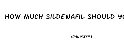 How Much Sildenafil Should You Take