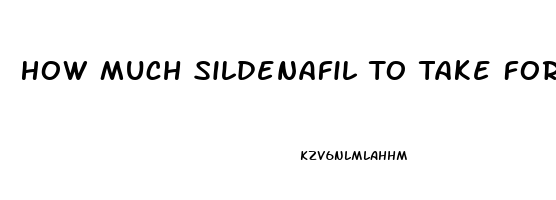 How Much Sildenafil To Take For Ed And High Blood Pressure