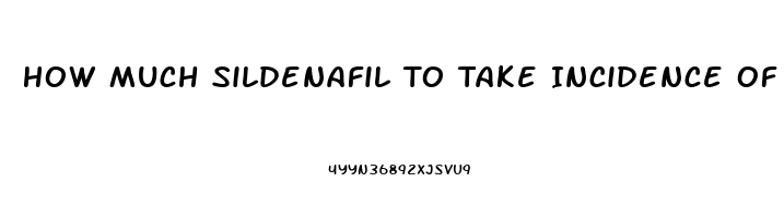 How Much Sildenafil To Take Incidence Of Priapism