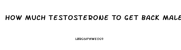 How Much Testosterone To Get Back Male Libido