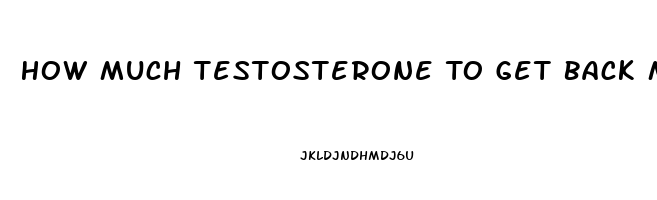 How Much Testosterone To Get Back Male Libido