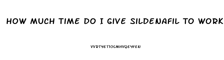How Much Time Do I Give Sildenafil To Work