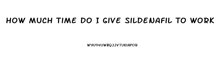 How Much Time Do I Give Sildenafil To Work