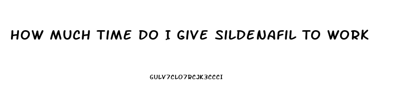 How Much Time Do I Give Sildenafil To Work
