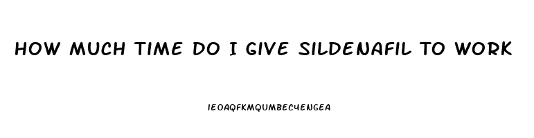 How Much Time Do I Give Sildenafil To Work