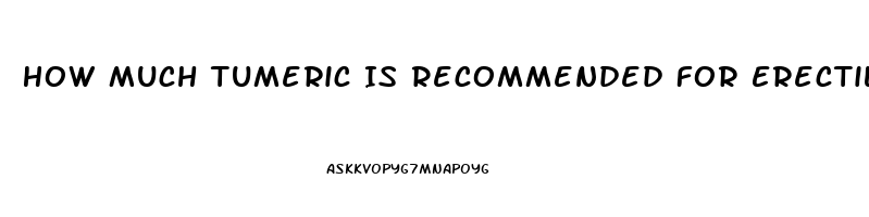 How Much Tumeric Is Recommended For Erectile Dysfunction