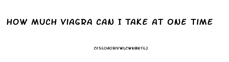 How Much Viagra Can I Take At One Time