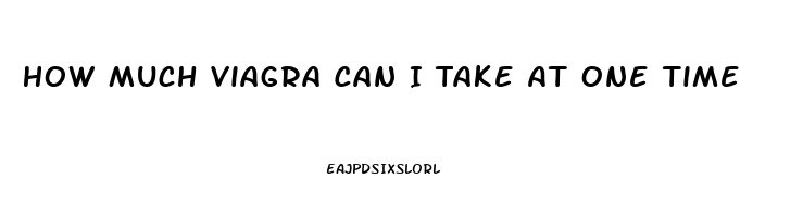 How Much Viagra Can I Take At One Time