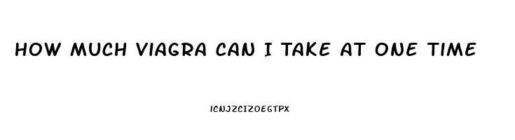 How Much Viagra Can I Take At One Time