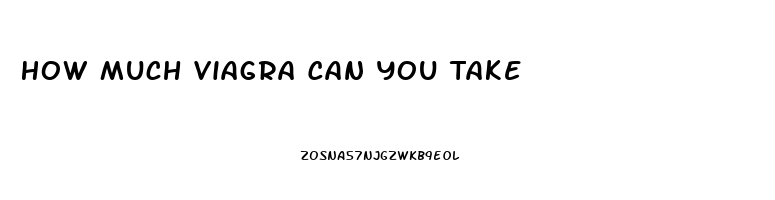 How Much Viagra Can You Take