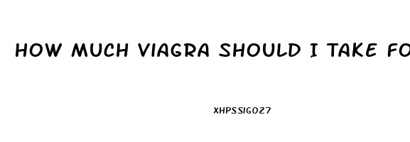 How Much Viagra Should I Take For Fun