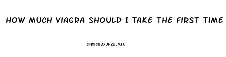 How Much Viagra Should I Take The First Time