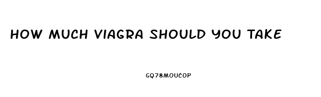 How Much Viagra Should You Take