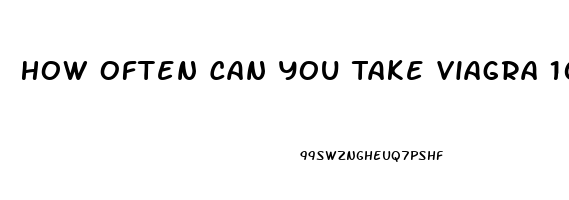 How Often Can You Take Viagra 100mg