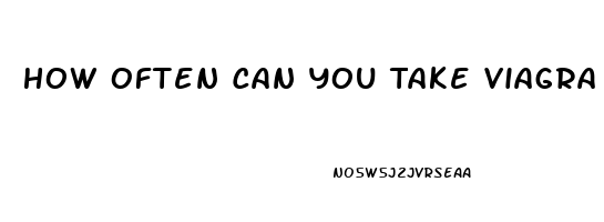 How Often Can You Take Viagra