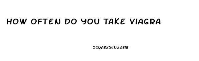 How Often Do You Take Viagra