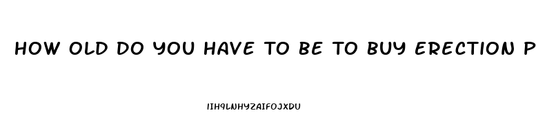 How Old Do You Have To Be To Buy Erection Pills At The Gas Station