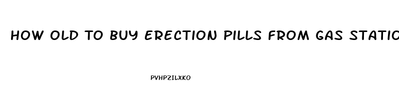 How Old To Buy Erection Pills From Gas Station