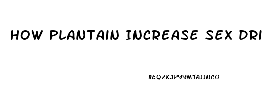 How Plantain Increase Sex Drive