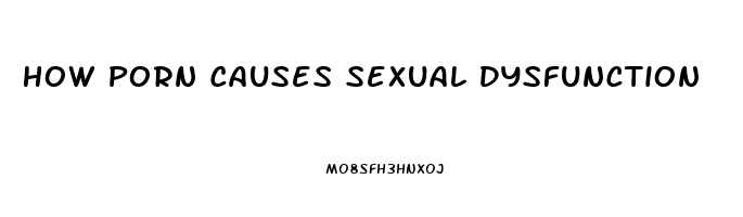 How Porn Causes Sexual Dysfunction