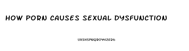 How Porn Causes Sexual Dysfunction