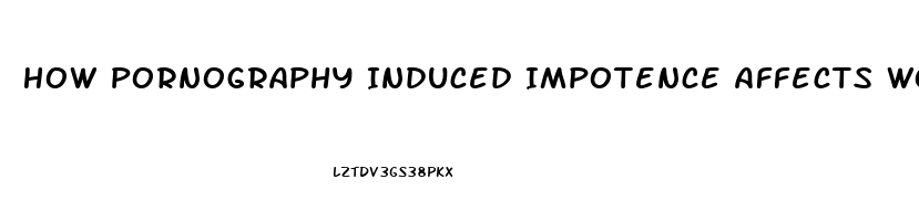 How Pornography Induced Impotence Affects Women