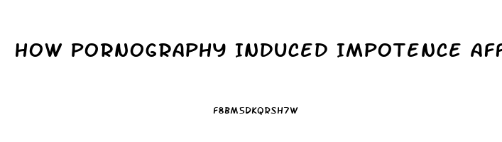 How Pornography Induced Impotence Affects Women