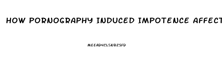 How Pornography Induced Impotence Affects Women