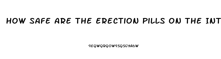 How Safe Are The Erection Pills On The Internet