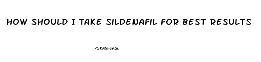 How Should I Take Sildenafil For Best Results