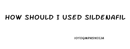 How Should I Used Sildenafil