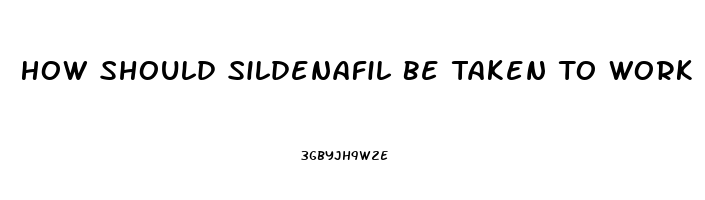 How Should Sildenafil Be Taken To Work As It Should