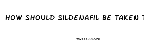 How Should Sildenafil Be Taken To Work As It Should