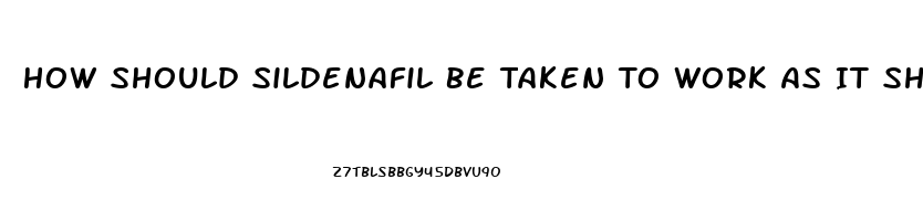 How Should Sildenafil Be Taken To Work As It Should