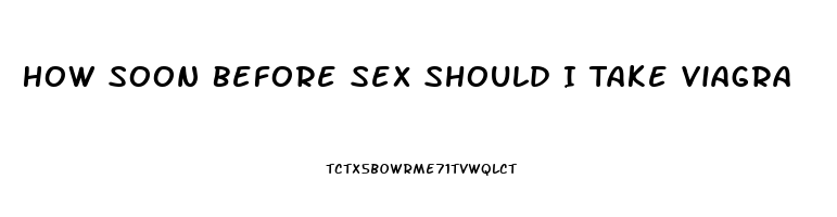 How Soon Before Sex Should I Take Viagra