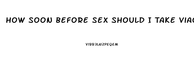 How Soon Before Sex Should I Take Viagra