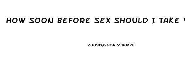 How Soon Before Sex Should I Take Viagra