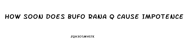 How Soon Does Bufo Rana Q Cause Impotence