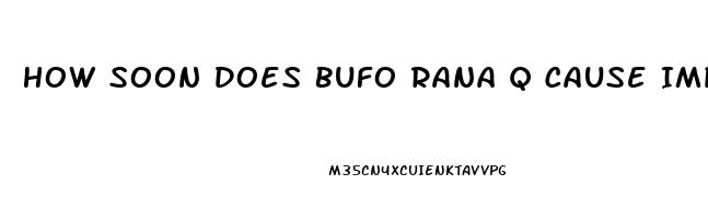 How Soon Does Bufo Rana Q Cause Impotence