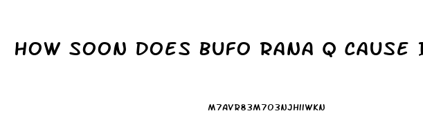 How Soon Does Bufo Rana Q Cause Impotence