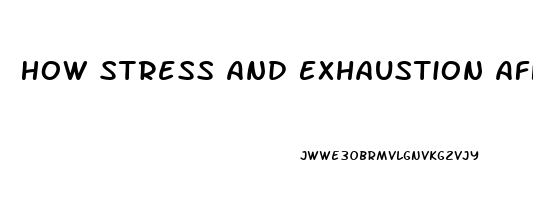 How Stress And Exhaustion Affects Erectile Dysfunction