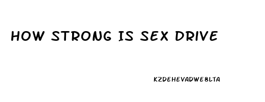 How Strong Is Sex Drive