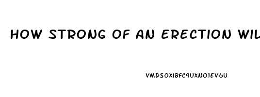 How Strong Of An Erection Will Sildenafil