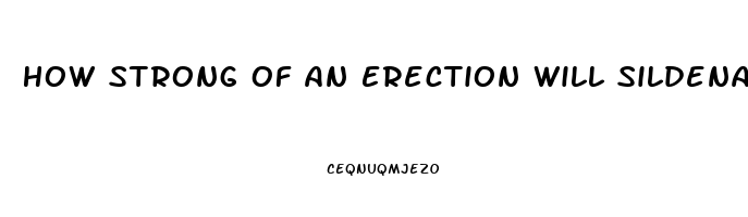 How Strong Of An Erection Will Sildenafil