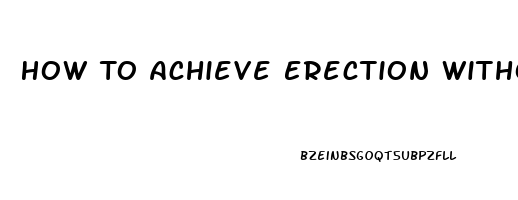 How To Achieve Erection Without Pills