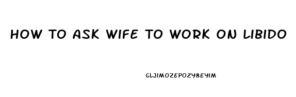 How To Ask Wife To Work On Libido