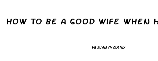 How To Be A Good Wife When He Has Low Libido