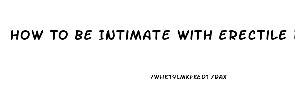 How To Be Intimate With Erectile Dysfunction In A Relationship