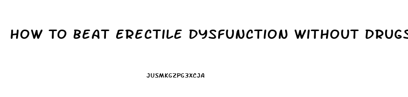 How To Beat Erectile Dysfunction Without Drugs