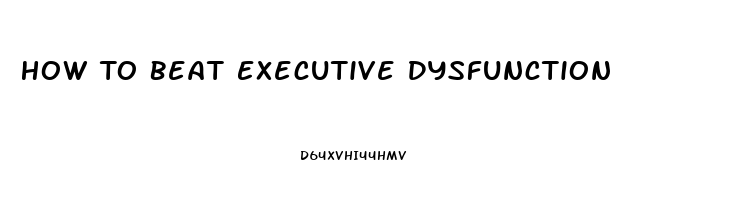 How To Beat Executive Dysfunction